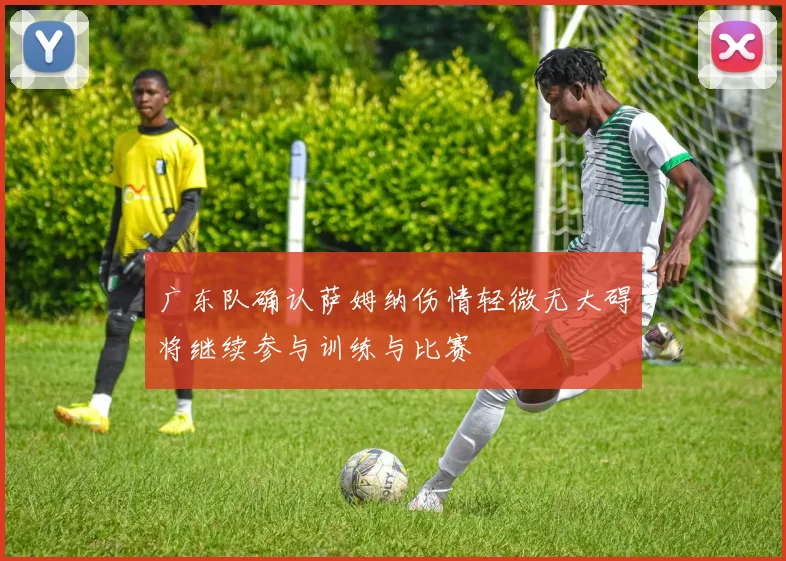 广东队确认萨姆纳伤情轻微无大碍将继续参与训练与比赛