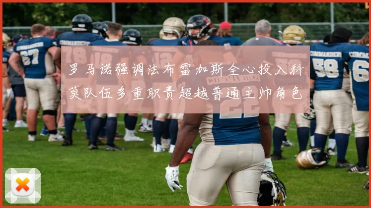 罗马诺强调法布雷加斯全心投入科莫队伍多重职责超越普通主帅角色